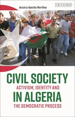 La société civile en Algérie : Activisme, identité et processus démocratique - Civil Society in Algeria: Activism, Identity and the Democratic Process