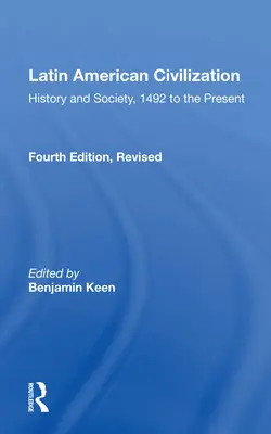 Civilisation latino-américaine : Histoire et société, de 1492 à nos jours - Quatrième édition - Latin American Civilization: History and Society, 1492 to the Present-- Fourth Edition