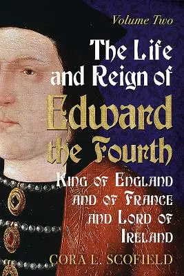 La vie et le règne d'Édouard IV, roi d'Angleterre et de France et seigneur d'Irlande : Volume 2 - The Life and Reign of Edward the Fourth, King of England and of France and Lord of Ireland: Volume 2