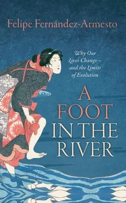 Un pied dans la rivière : Pourquoi nos vies changent -- et les limites de l'évolution - A Foot in the River: Why Our Lives Change -- And the Limits of Evolution