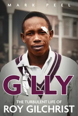 Gilly : La vie mouvementée de Roy Gilchrist - Gilly: The Turbulent Life of Roy Gilchrist