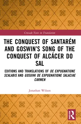 La conquête de Santarm et le chant de Goswin de la conquête d'Alccer do Sal : éditions et traductions de De expugnatione Scalabis et Gosuini de exp - The Conquest of Santarm and Goswin's Song of the Conquest of Alccer do Sal: Editions and Translations of De expugnatione Scalabis and Gosuini de exp