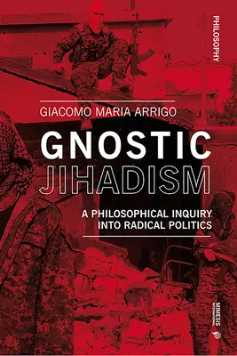 Le djihad gnostique : Une enquête philosophique sur la politique radicale - Gnostic Jihadism: A Philosophical Inquiry Into Radical Politics