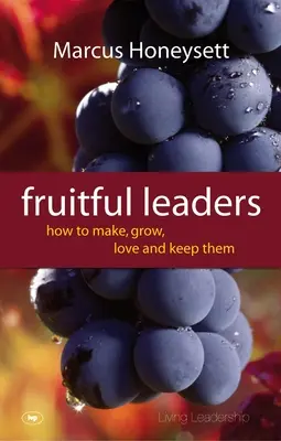 Leaders fructueux : Comment les former, les faire grandir, les aimer et les garder - Fruitful Leaders: How to Make, Grow, Love and Keep Them