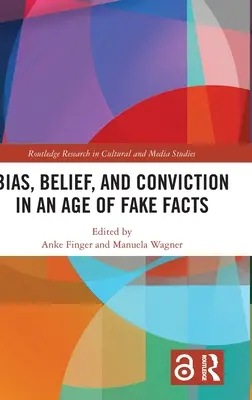 Préjugés, croyances et convictions à l'ère des faux faits - Bias, Belief, and Conviction in an Age of Fake Facts