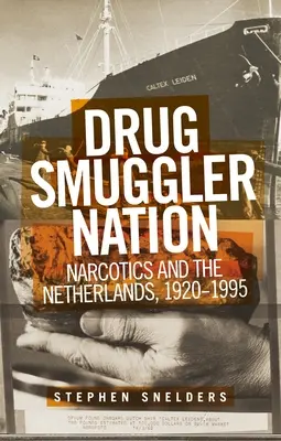 La nation des trafiquants de drogue : Les stupéfiants et les Pays-Bas, 1920-1995 - Drug Smuggler Nation: Narcotics and the Netherlands, 1920-1995