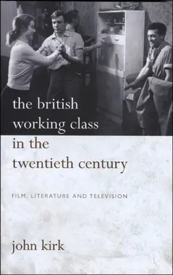 La classe ouvrière britannique au 20e siècle : Pb : Film, littérature et télévision - British Working Class in 20th Century: Pb: Film, Literature and Television