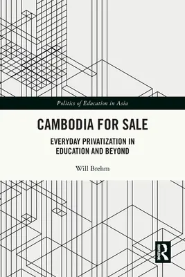 Cambodge à vendre : La privatisation au quotidien dans l'éducation et au-delà - Cambodia for Sale: Everyday Privatization in Education and Beyond