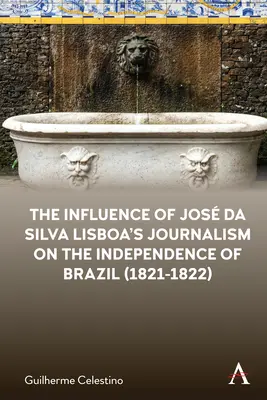 L'influence du journalisme de Jos Da Silva Lisboa sur l'indépendance du Brésil (1821-1822) - The Influence of Jos Da Silva Lisboa's Journalism on the Independence of Brazil (1821-1822)