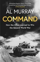 Commandement - Comment les Alliés ont appris à gagner la Seconde Guerre mondiale - Command - How the Allies Learned to Win the Second World War