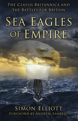 Les aigles de mer de l'empire : La Classis Britannica et les batailles pour la Grande-Bretagne - Sea Eagles of Empire: The Classis Britannica and the Battles for Britain