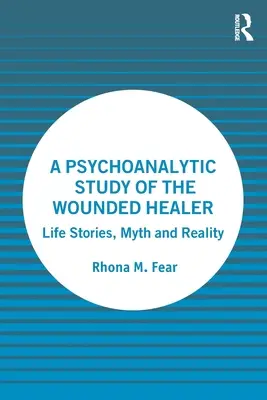 Une étude psychanalytique du guérisseur blessé : Histoires de vie, mythe et réalité - A Psychoanalytic Study of the Wounded Healer: Life Stories, Myth and Reality