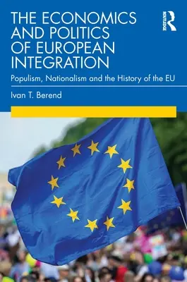 L'économie et la politique de l'intégration européenne : Populisme, nationalisme et histoire de l'UE - The Economics and Politics of European Integration: Populism, Nationalism and the History of the Eu