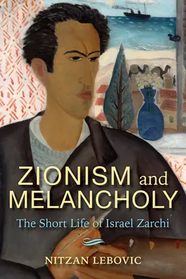 Sionisme et mélancolie : la courte vie d'Israël Zarchi - Zionism and Melancholy: The Short Life of Israel Zarchi