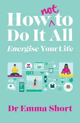 Comment (ne pas) tout faire et dynamiser votre vie - How (Not) to Do It All & Energise Your Life