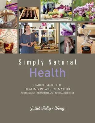 La santé au naturel, tout simplement : Exploiter le pouvoir de guérison de la nature - Simply Natural Health: Harnessing the Healing Power of Nature