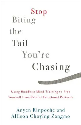 Arrêtez de mordre la queue que vous poursuivez : Utiliser l'entraînement bouddhiste de l'esprit pour se libérer des schémas émotionnels douloureux - Stop Biting the Tail You're Chasing: Using Buddhist Mind Training to Free Yourself from Painful Emotional Patterns