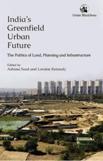 L'avenir urbain de l'Inde : la politique de la terre, de la planification et de l'infrastructure - India's Greenfield Urban Future: - The Politics of Land, Planning and Infrastructure