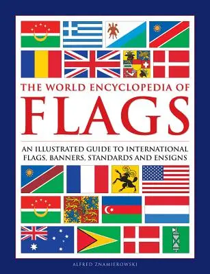 Flags, The World Encyclopedia of - Un guide illustré des drapeaux, bannières, étendards et enseignes internationaux. - Flags, The World Encyclopedia of - An illustrated guide to international flags, banners, standards and ensigns