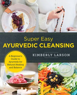Nettoyage ayurvédique super facile : Un guide de l'Ayurveda pour les débutants, pour une guérison naturelle et l'équilibre - Super Easy Ayurvedic Cleansing: A Beginner's Guide to Ayurveda for Natural Healing and Balance