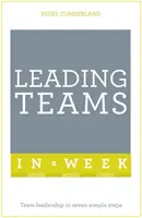 Diriger des équipes en une semaine - La direction d'équipe en sept étapes simples - Leading Teams In A Week - Team Leadership In Seven Simple Steps