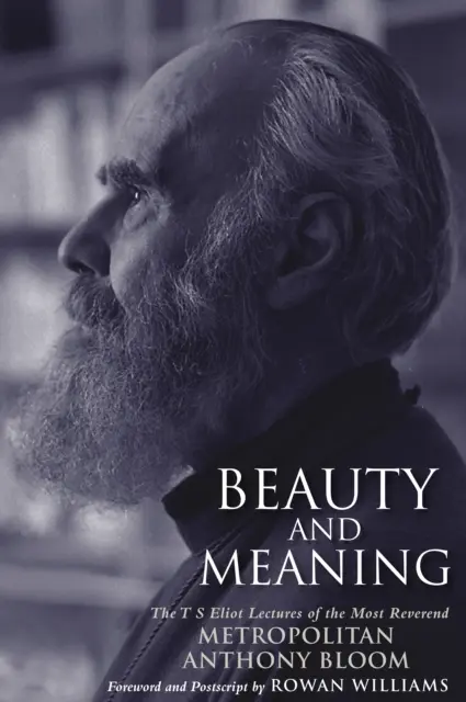 Beauté et sens - Les conférences T. S. Eliot du Révérend Anthony Bloom - Beauty and Meaning - The T. S. Eliot Lectures of the Most Reverend Anthony Bloom