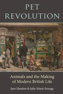 Pet Revolution : Les animaux et l'évolution de la vie britannique moderne - Pet Revolution: Animals and the Making of Modern British Life