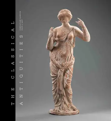 Les antiquités classiques : Fondation Gandur pour l'Art - The Classical Antiquities: Fondation Gandur Pour l'Art