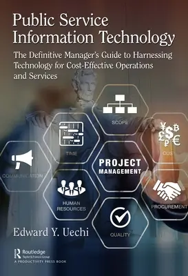 Les technologies de l'information dans le service public : The Definitive Manager's Guide to Harnessing Technology for Cost-Effective Operations and Services (en anglais) - Public Service Information Technology: The Definitive Manager's Guide to Harnessing Technology for Cost-Effective Operations and Services