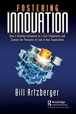 Favoriser l'innovation : Comment faire de l'innovation une compétence de base et appliquer les principes du Lean dans votre organisation - Fostering Innovation: How to Develop Innovation as a Core Competency and Connect the Principles of Lean in Your Organization