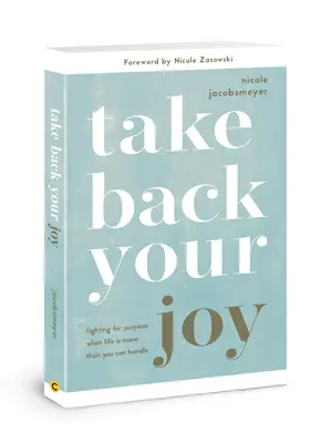 Reprenez votre joie : Se battre pour un but quand la vie vous dépasse - Take Back Your Joy: Fighting for Purpose When Life Is More Than You Can Handle