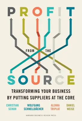 Profiter de la source : Transformer votre entreprise en plaçant les fournisseurs au centre de vos préoccupations - Profit from the Source: Transforming Your Business by Putting Suppliers at the Core