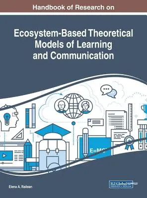 Manuel de recherche sur les modèles théoriques d'apprentissage et de communication basés sur les écosystèmes - Handbook of Research on Ecosystem-Based Theoretical Models of Learning and Communication