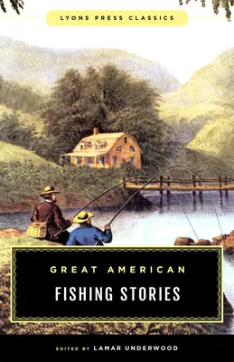 Grands récits de pêche américains : Les classiques de Lyons Press - Great American Fishing Stories: Lyons Press Classics