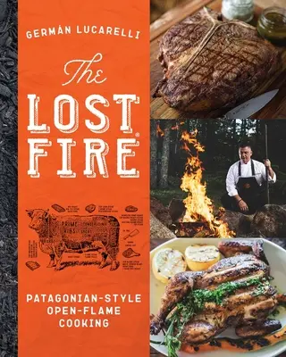 Le livre de cuisine du feu perdu : La cuisine à feu ouvert de Patagonie - The Lost Fire Cookbook: Patagonian Open-Flame Cooking