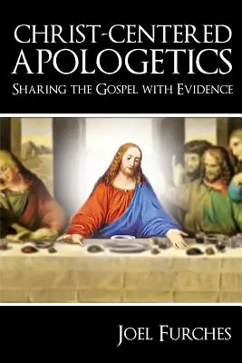 L'apologétique centrée sur le Christ : Partager l'Évangile avec des preuves - Christ-Centered Apologetics: Sharing the Gospel with Evidence