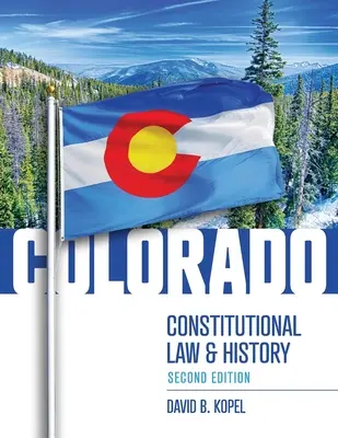 Le droit constitutionnel et l'histoire du Colorado, deuxième édition - Colorado Constitutional Law and History, Second Edition
