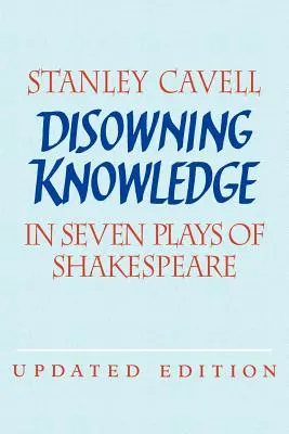 Le reniement de la connaissance : Les sept pièces de Shakespeare - Disowning Knowledge: In Seven Plays of Shakespeare