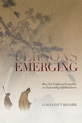 L'émergence des personnes : Trois perspectives néo-confucéennes sur le dépassement de soi - Persons Emerging: Three Neo-Confucian Perspectives on Transcending Self-Boundaries
