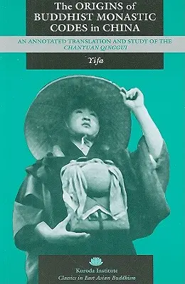 Les origines des codes monastiques bouddhistes en Chine : Une traduction annotée et une étude du Chanyuan Qinggui - The Origins of Buddhist Monastic Codes in China: An Annotated Translation and Study of the Chanyuan Qinggui