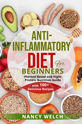 Régime anti-inflammatoire pour les débutants : Guide de nutrition à base de plantes et à haute teneur en protéines (avec plus de 100 recettes délicieuses) - Anti-Inflammatory Diet for Beginners: Planted Based and Hight Protein Nutrition Guide (with 100+ Delicious Recipes)
