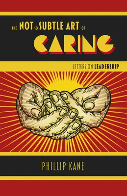 L'art pas si subtil de la sollicitude : Lettres sur le leadership - The Not So Subtle Art of Caring: Letters on Leadership