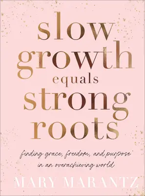 Croissance lente égale racines solides : Trouver la grâce, la liberté et la raison d'être dans un monde surperformant - Slow Growth Equals Strong Roots: Finding Grace, Freedom, and Purpose in an Overachieving World