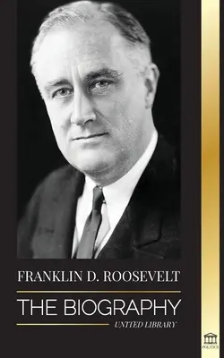Franklin D. Roosevelt : La biographie - La vie politique d'un démocrate-chrétien ; la politique étrangère et le New Deal de Liberty for America - Franklin D. Roosevelt: The Biography - Political Life of a Christian Democrat; Foreign Policy and the New Deal of Liberty for America