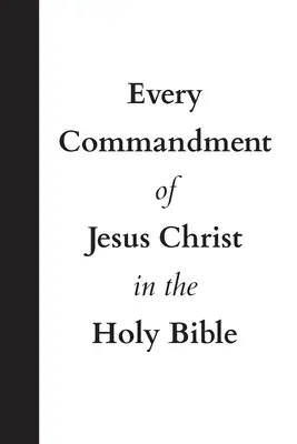 Tous les commandements de Jésus-Christ dans la Sainte Bible - Every Commandment of Jesus Christ In The Holy Bible