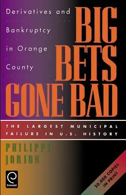 Les grands paris qui tournent mal : Dérivés et faillite dans le comté d'Orange, la plus grande faillite municipale de l'histoire des États-Unis - Big Bets Gone Bad: Derivatives and Bankruptcy in Orange County. the Largest Municipal Failure in U.S. History