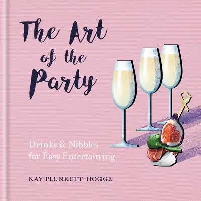 L'art de la fête - Boissons et grignotages pour un divertissement facile - Art of the Party - Drinks & Nibbles for Easy Entertaining