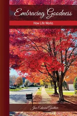 Embrasser la bonté : Comment fonctionne la vie : Comment fonctionne la vie - Embracing Goodness: How Life Works: How Life Works