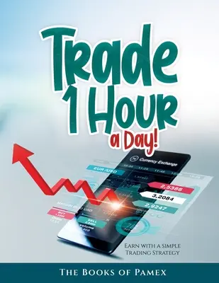 Tradez 1 heure par jour : Gagnez de l'argent avec une stratégie de trading simple - Trade 1 Hour a Day!: Earn with a simple Trading Strategy