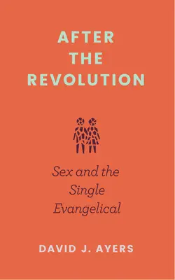 Après la révolution : Le sexe et l'évangélique célibataire - After the Revolution: Sex and the Single Evangelical